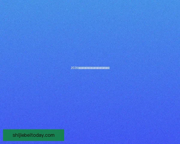 2026世界杯精彩对决一览全球豪门争夺绿茵荣耀盛宴